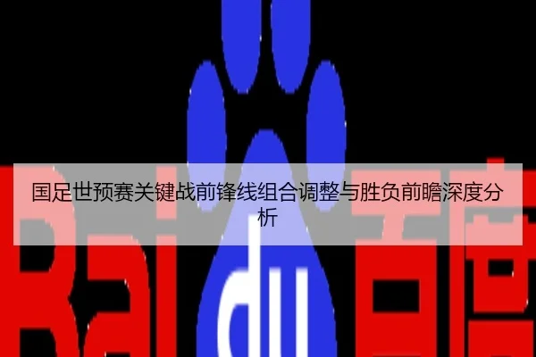 国足世预赛关键战前锋线组合调整与胜负前瞻深度分析